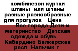 комбинезон куртки штаны  или штаны разные разнообразные для прогулок › Цена ­ 1 000 - Все города Дети и материнство » Детская одежда и обувь   . Кабардино-Балкарская респ.,Нальчик г.